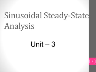 Sinusoidal Steady-State
Analysis
1
Unit – 3
 