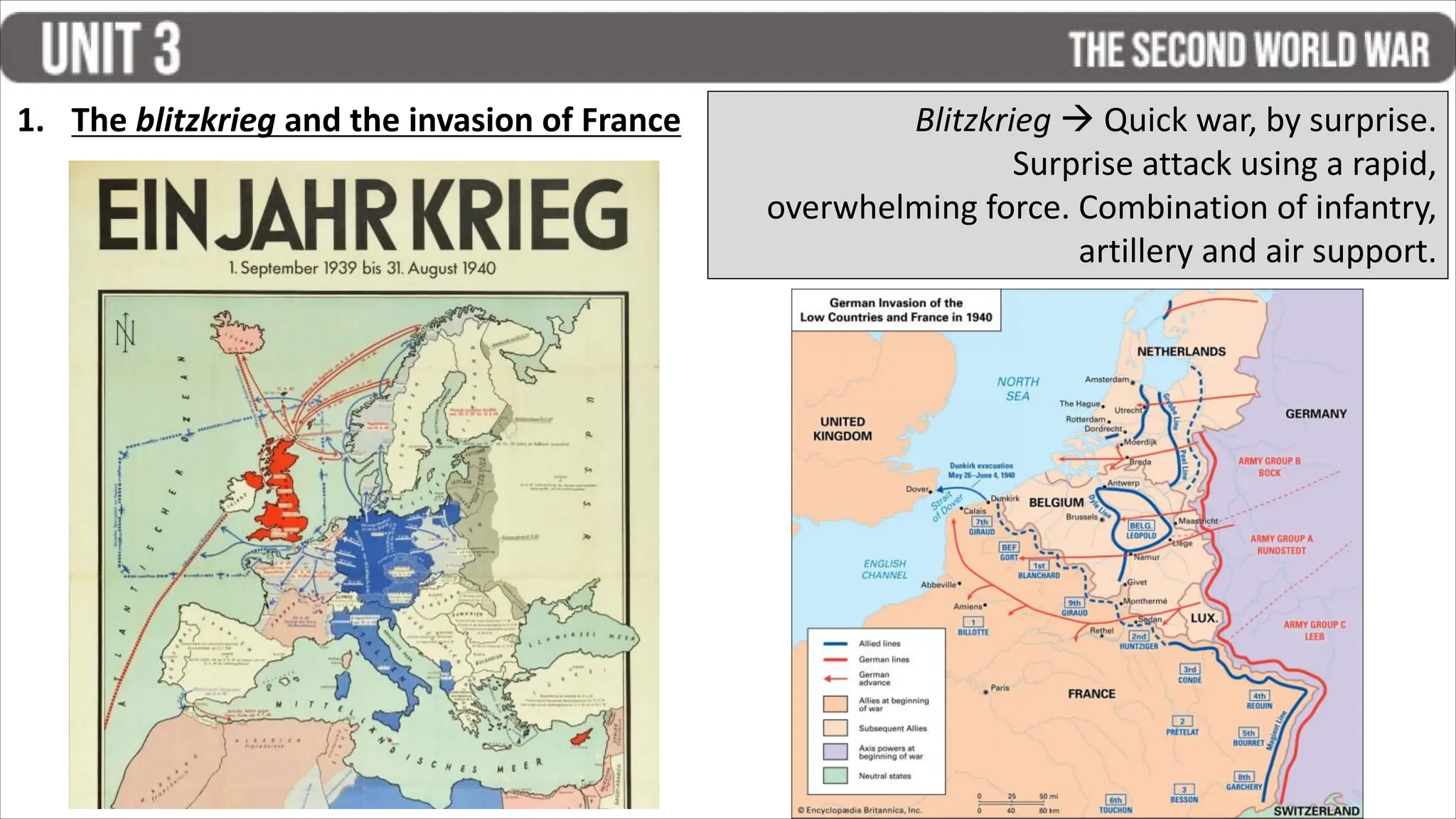 Blitzkrieg  Quick war, by surprise.
Surprise attack using a rapid,
overwhelming force. Combination of infantry,
artillery and air support.
1. The blitzkrieg and the invasion of France
 