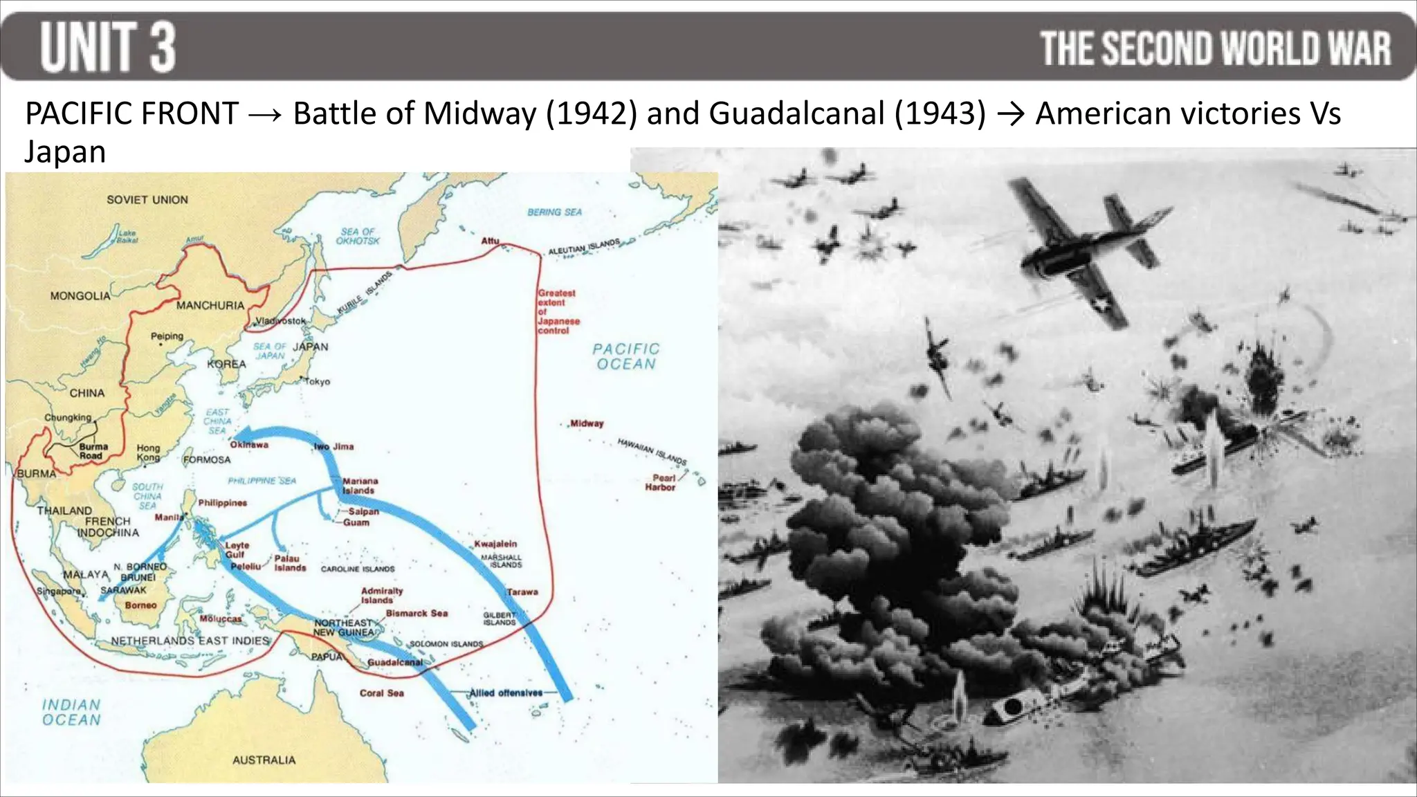 PACIFIC FRONT → Battle of Midway (1942) and Guadalcanal (1943) → American victories Vs
Japan
 