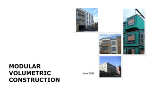 MODULAR
VOLUMETRIC
CONSTRUCTION
June 2009
 