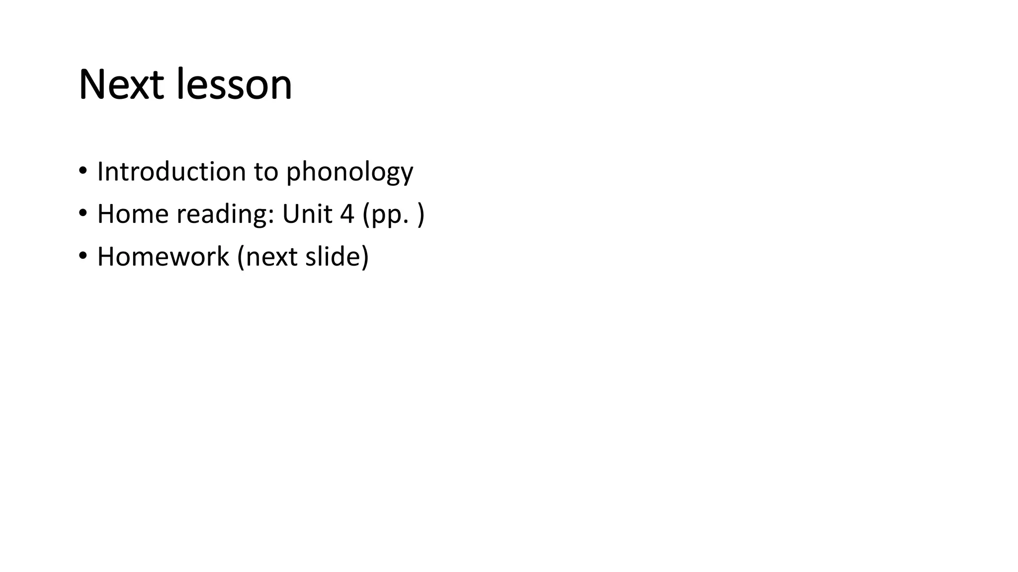 Next lesson
• Introduction to phonology
• Home reading: Unit 4 (pp. )
• Homework (next slide)
 