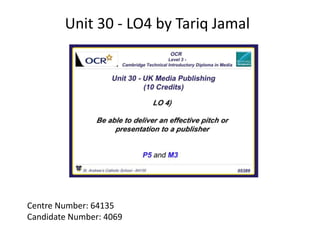 Unit 30 - LO4 by Tariq Jamal
Centre Number: 64135
Candidate Number: 4069
 