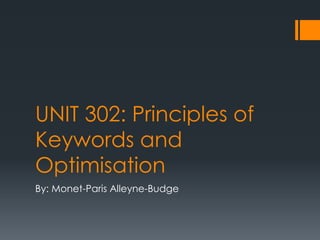 UNIT 302: Principles of
Keywords and
Optimisation
By: Monet-Paris Alleyne-Budge
 
