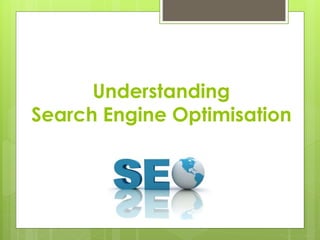 Understanding
Search Engine Optimisation
 