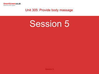 Unit 305: Provide body massage 
Session 5 
Session 5 
 