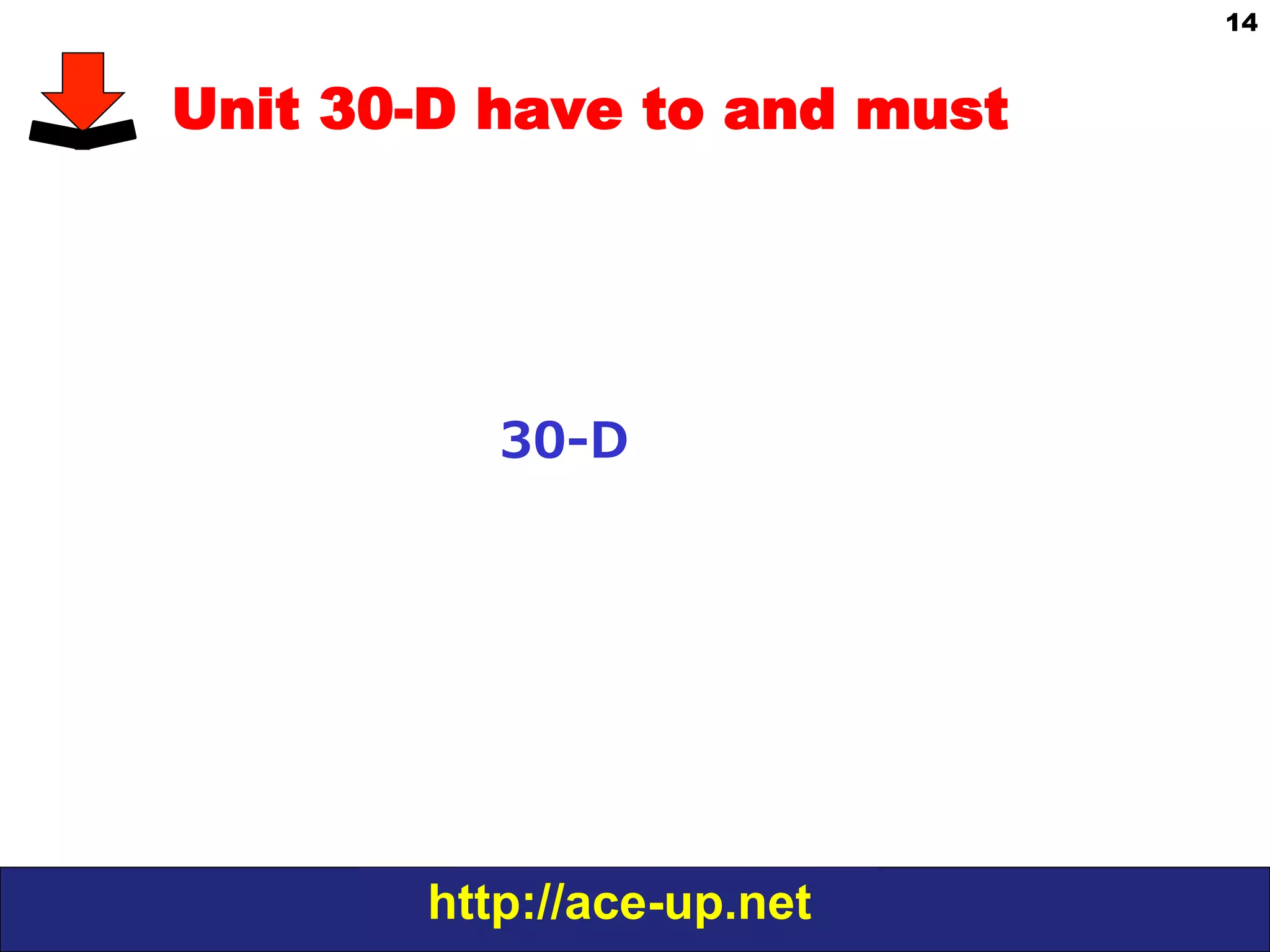 http://ace-up.net
14
Unit 30-D have to and must
30-‐‑‒D
 