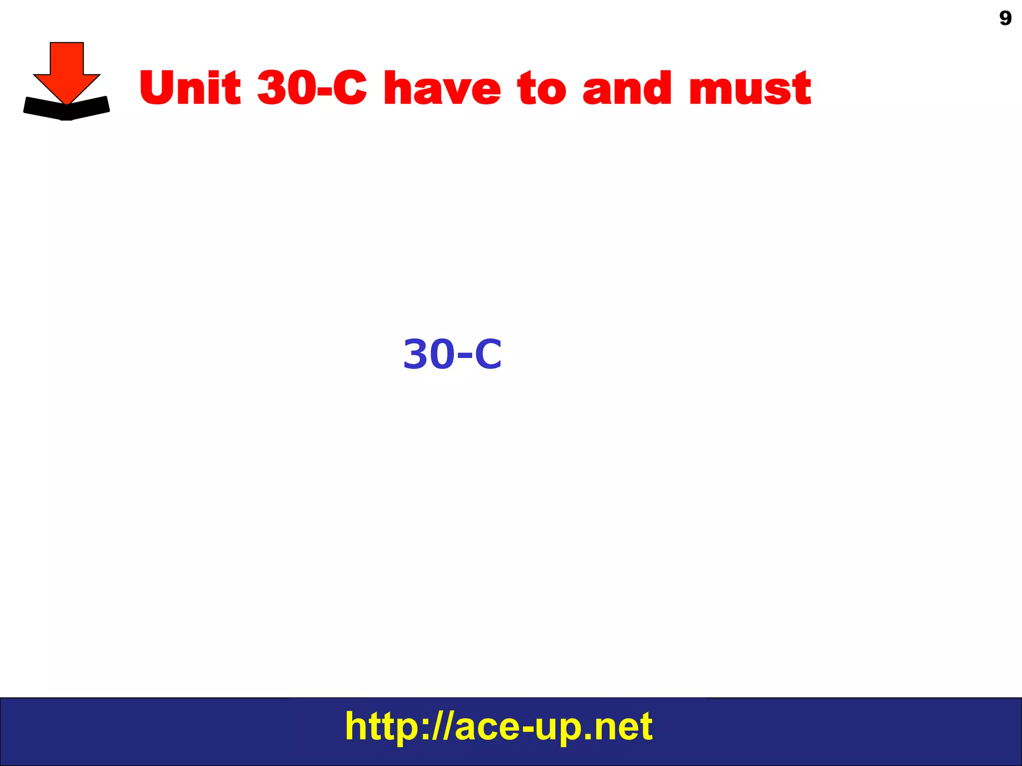 http://ace-up.net
9
Unit 30-C have to and must
30-‐‑‒C
 