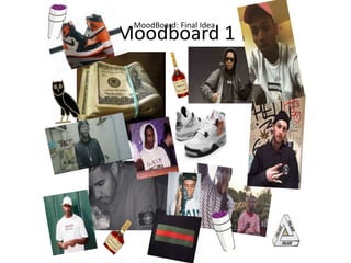 Moodboard 1
MoodBoard: Final Idea
 