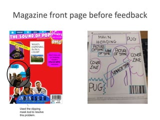 Magazine front page before feedback
Used the clipping
mask tool to resolve
this problem.
 