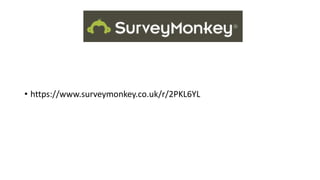 • https://www.surveymonkey.co.uk/r/2PKL6YL
 