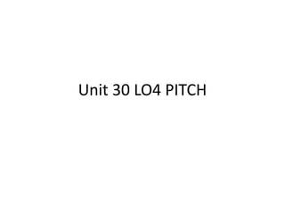 Unit 30 LO4 PITCH
 
