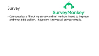 Survey
• Can you please fill out my survey and tell me how I need to improve
and what I did well on. I have sent it to you all on your emails.
 
