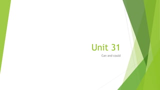 Unit 31
Can and could
 