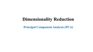 Dimensionality Reduction
Principal Component Analysis (PCA)
 