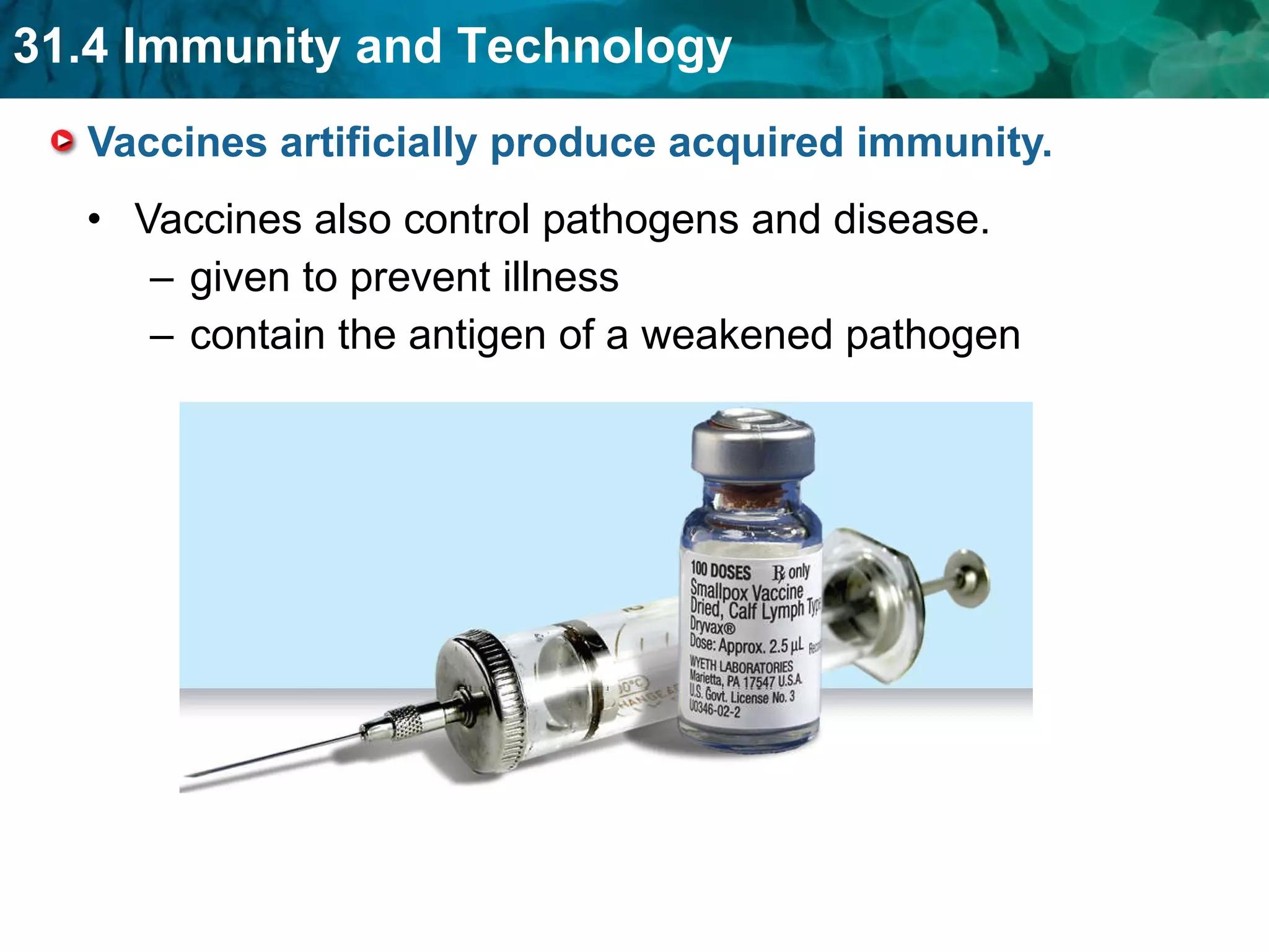 Vaccines artificially produce acquired immunity. Vaccines also control pathogens and disease. given to prevent illness contain the antigen of a weakened pathogen  