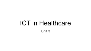 ICT in Healthcare
Unit 3
 