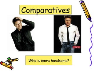 Comparatives Who is more handsome? 