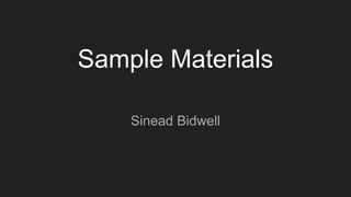 Sample Materials
Sinead Bidwell
 