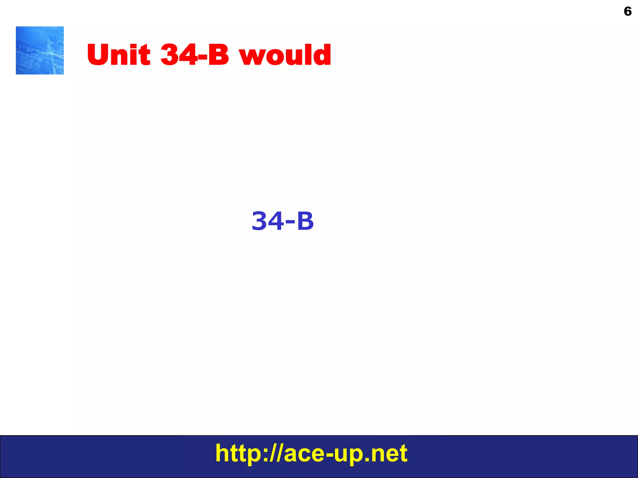 http://ace-up.net
6
Unit 34-B would
34-‐‑‒B
 