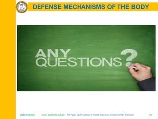 Date:6/26/2021 www. qadricohs.edu.pk FB Page: Qadri College of Health Sciences, Karachi, Sindh, Pakistan. 28
Date:6/26/2021 www. qadricohs.edu.pk FB Page: Qadri College of Health Sciences, Karachi, Sindh, Pakistan. 28
DEFENSE MECHANISMS OF THE BODY
 