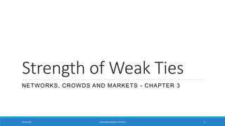Strength of Weak Ties
NETWORKS, CROWDS AND MARKETS - CHAPTER 3
20-04-2021 VANI KANDHASAMY, PSGTECH 4
 