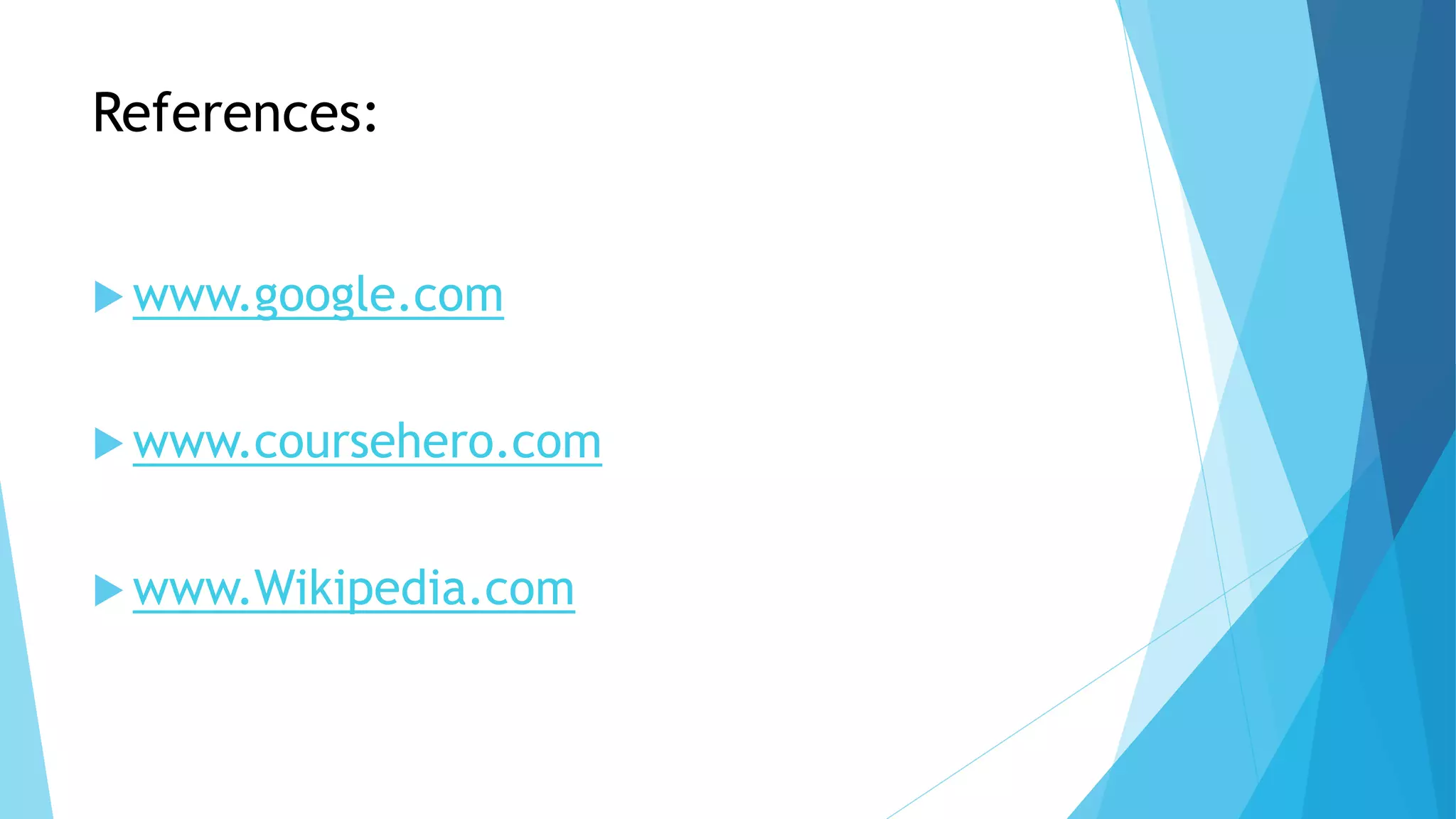 References:
 www.google.com
 www.coursehero.com
 www.Wikipedia.com
 