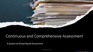 Continuous and Comprehensive Assessment
A System of School-Based Assessment
This Photo by Unknown author is licensed under CC BY-NC-ND.
1
Ravi Mishra | KKCE
 
