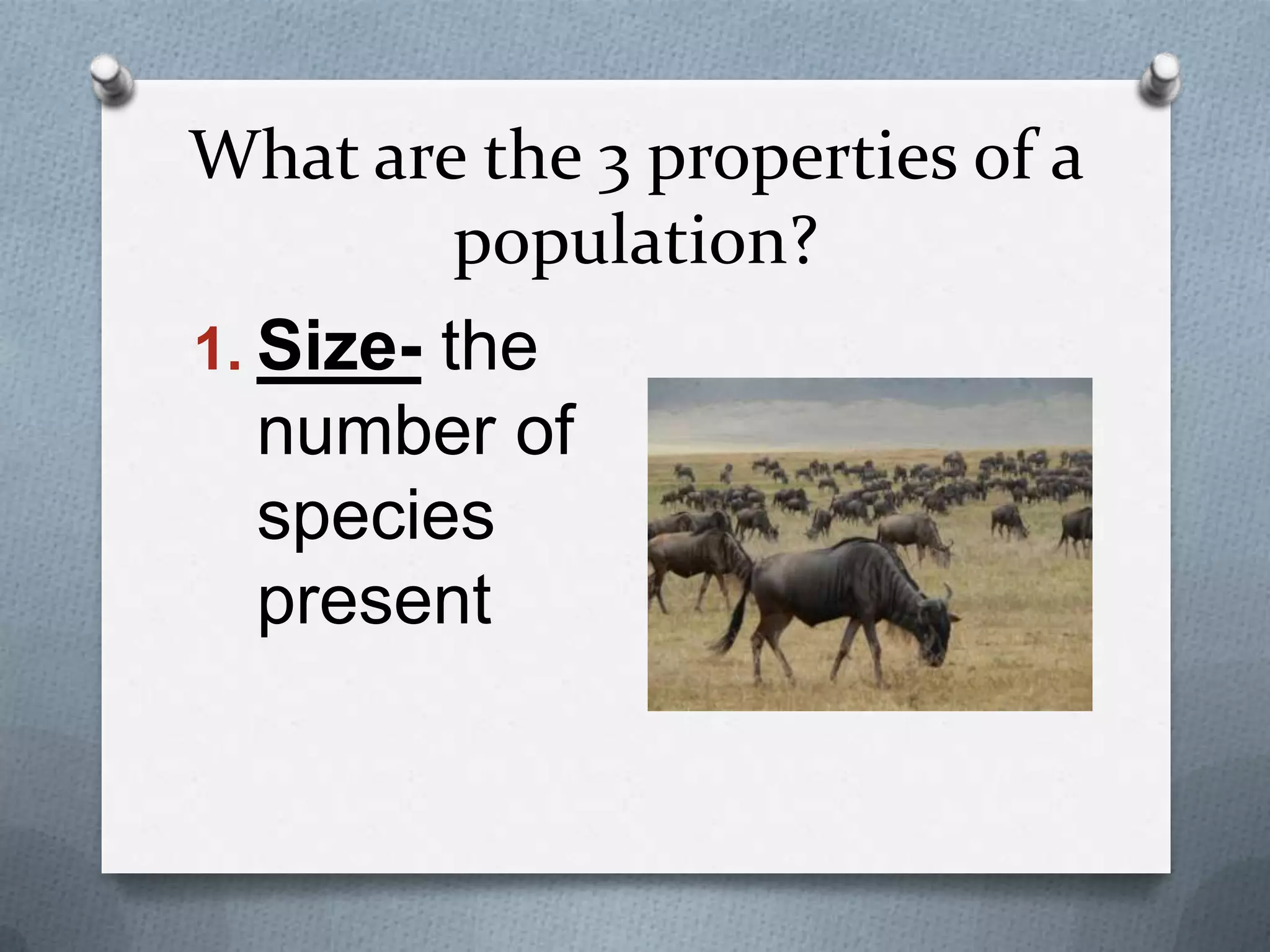 What are the 3 properties of a
population?
1. Size- the

number of
species
present

 