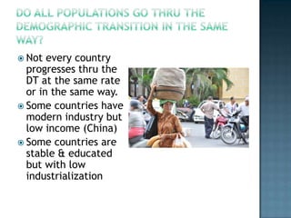  Not

every country
progresses thru the
DT at the same rate
or in the same way.
 Some countries have
modern industry but
low income (China)
 Some countries are
stable & educated
but with low
industrialization

 