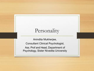 Personality
Anindita Mukherjee,
Consultant Clinical Psychologist,
Ass. Prof and Head, Department of
Psychology, Sister Nivedita University
 