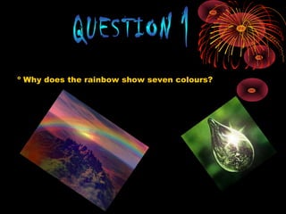 º Why does the rainbow show seven colours?