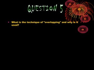 • What is the technique of "overlapping" and why is it
used?
 