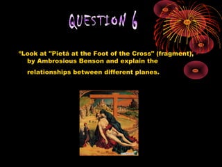 ºLook at "Pietá at the Foot of the Cross" (fragment),
by Ambrosious Benson and explain the
relationships between different planes.
 
