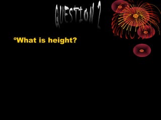 ºWhat is height?
 
