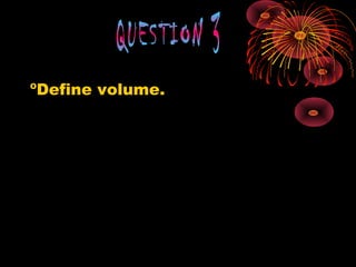 ºDefine volume.
 
