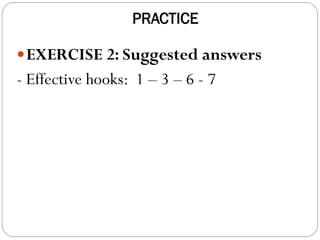 PRACTICE
EXERCISE 2: Suggested answers
- Effective hooks: 1 – 3 – 6 - 7
 