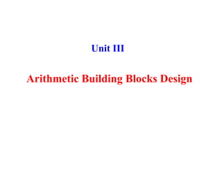 Arithmetic Building Blocks Design
Unit III
 