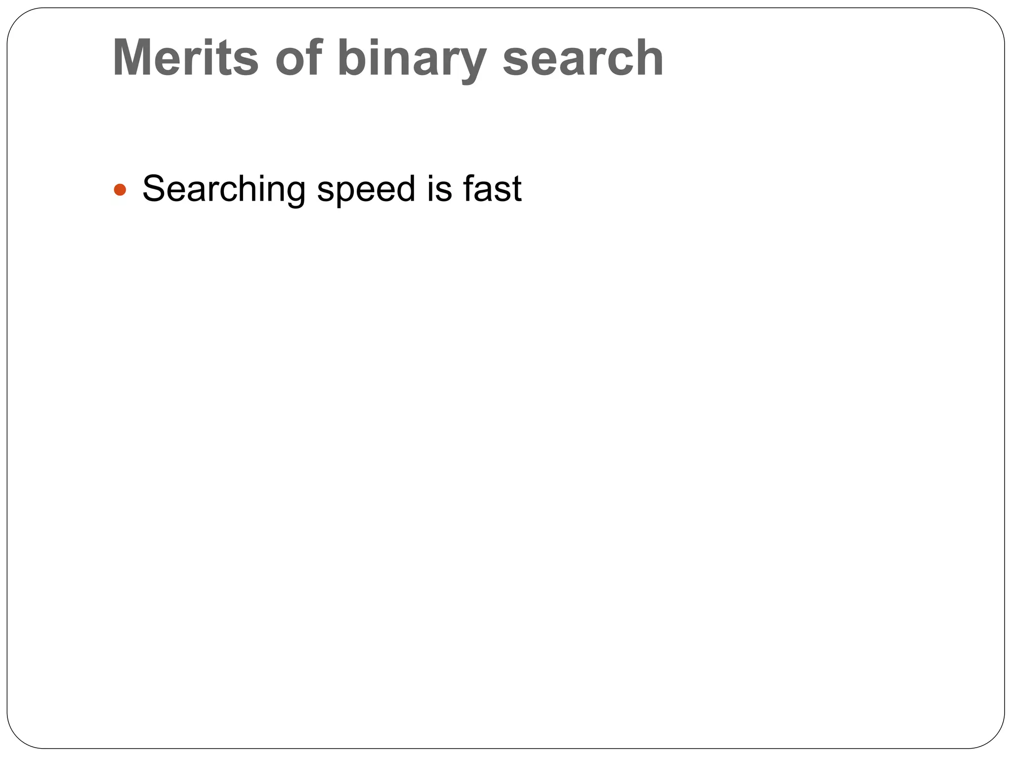Merits of binary search
 Searching speed is fast
 