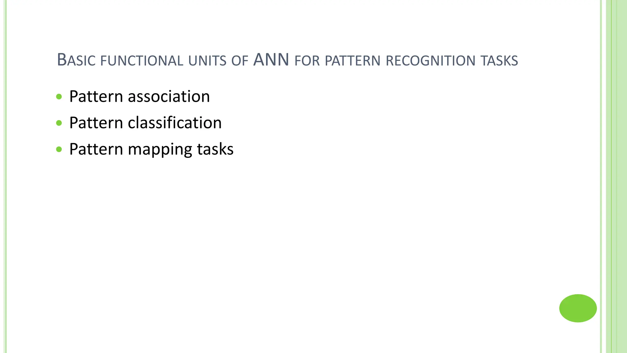 BASIC FUNCTIONAL UNITS OF ANN FOR PATTERN RECOGNITION TASKS
 Pattern association
 Pattern classification
 Pattern mapping tasks
 