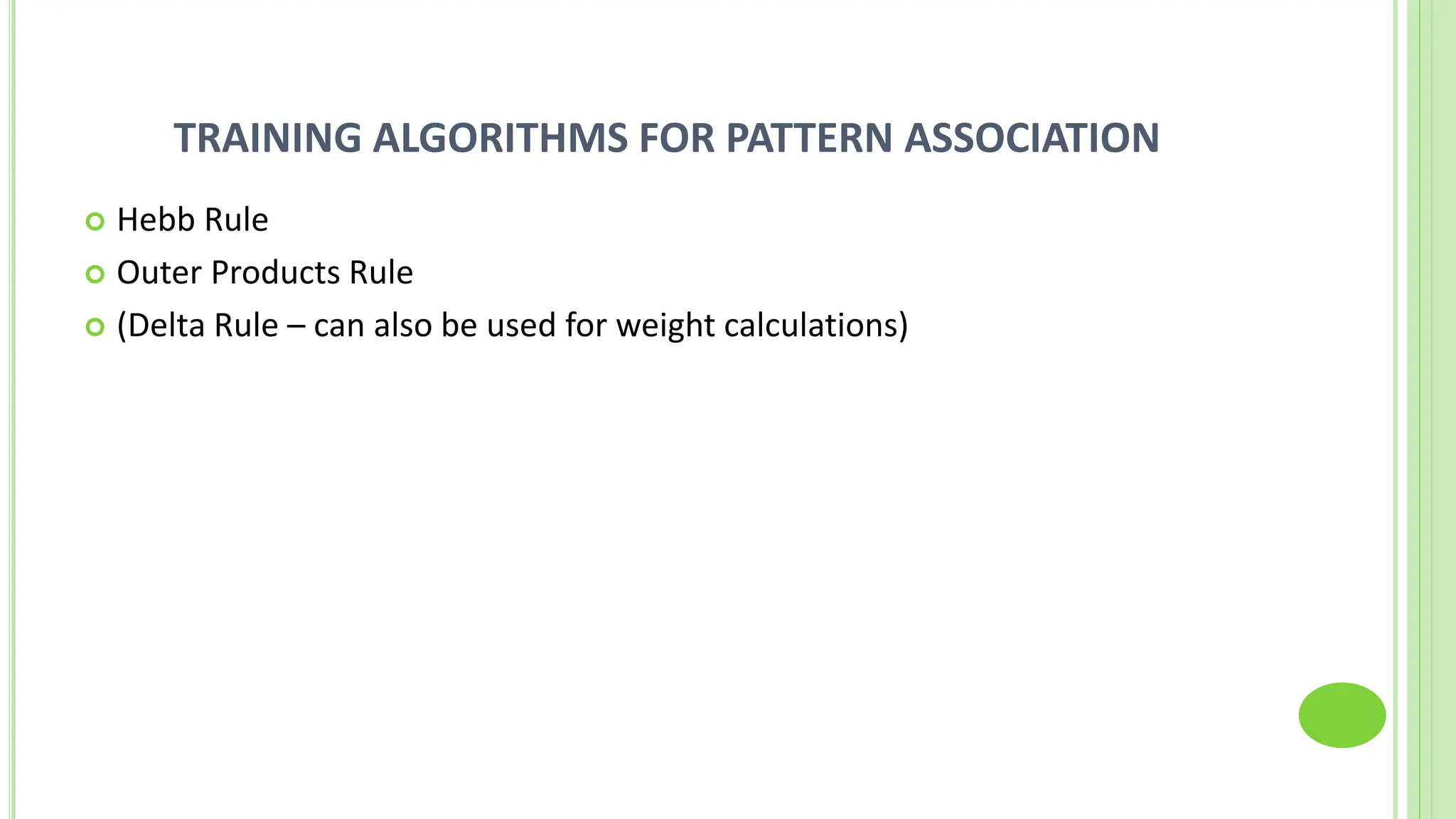 TRAINING ALGORITHMS FOR PATTERN ASSOCIATION
 Hebb Rule
 Outer Products Rule
 (Delta Rule – can also be used for weight calculations)
 