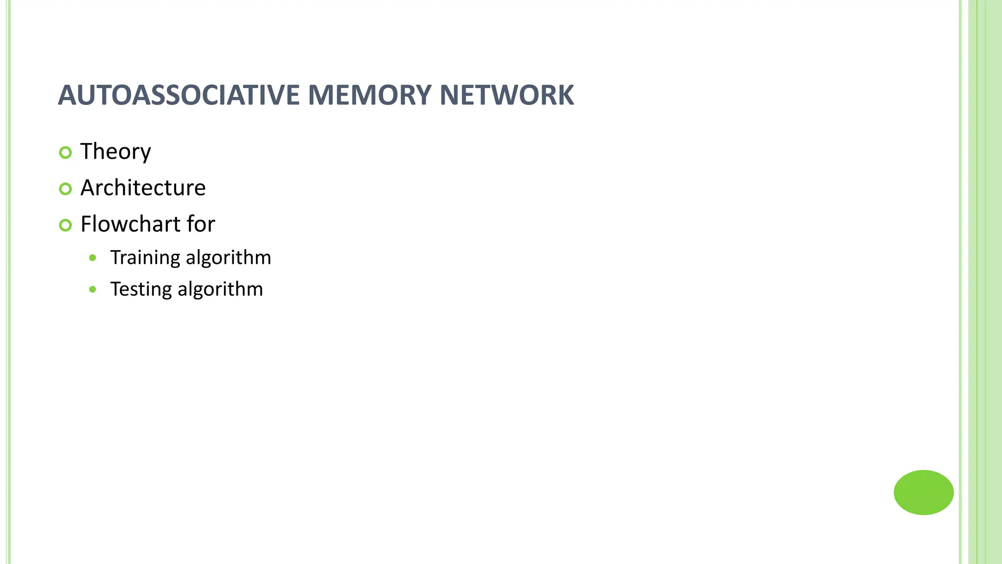 AUTOASSOCIATIVE MEMORY NETWORK
 Theory
 Architecture
 Flowchart for
 Training algorithm
 Testing algorithm
 