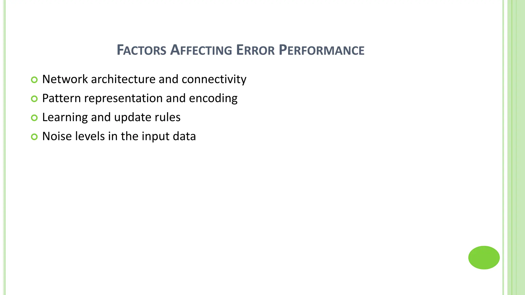 FACTORS AFFECTING ERROR PERFORMANCE
 Network architecture and connectivity
 Pattern representation and encoding
 Learning and update rules
 Noise levels in the input data
 