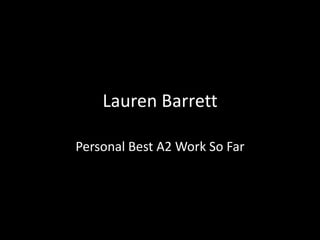 Lauren Barrett
Personal Best A2 Work So Far

 