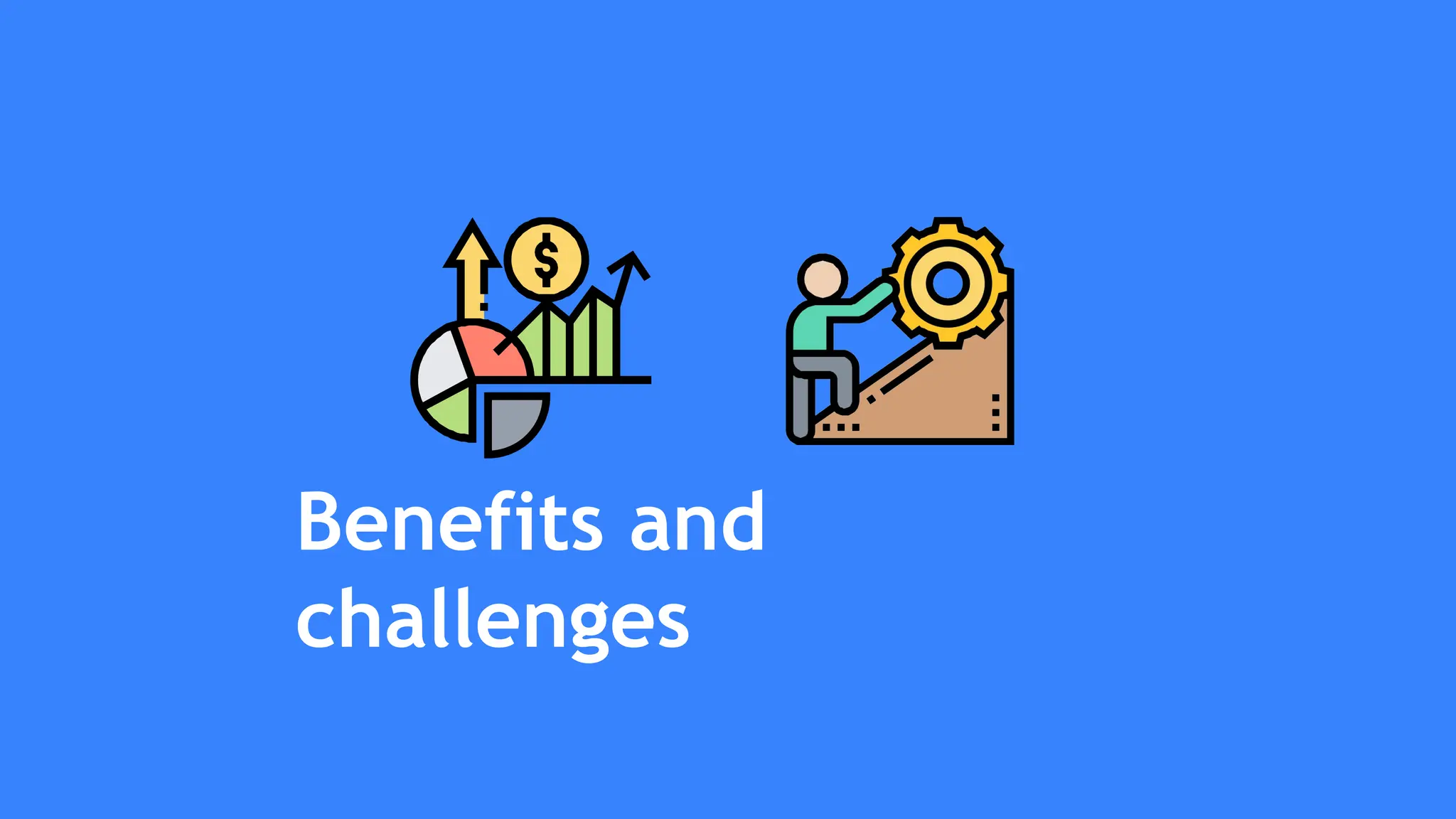 Benefits and
challenges
 
