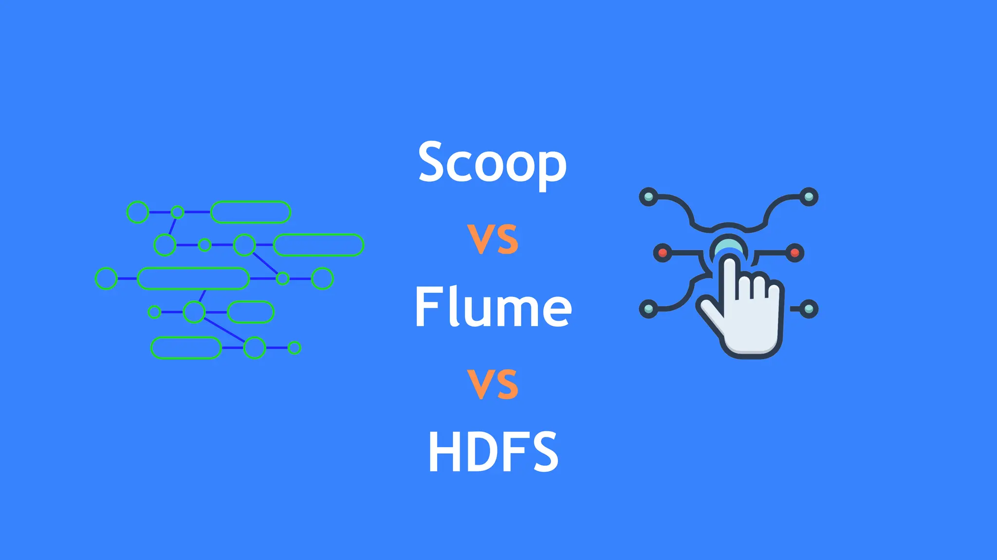 Scoop
vs
Flume
vs
HDFS
 