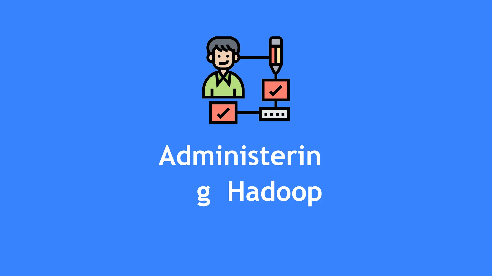 Administerin
g Hadoop
 