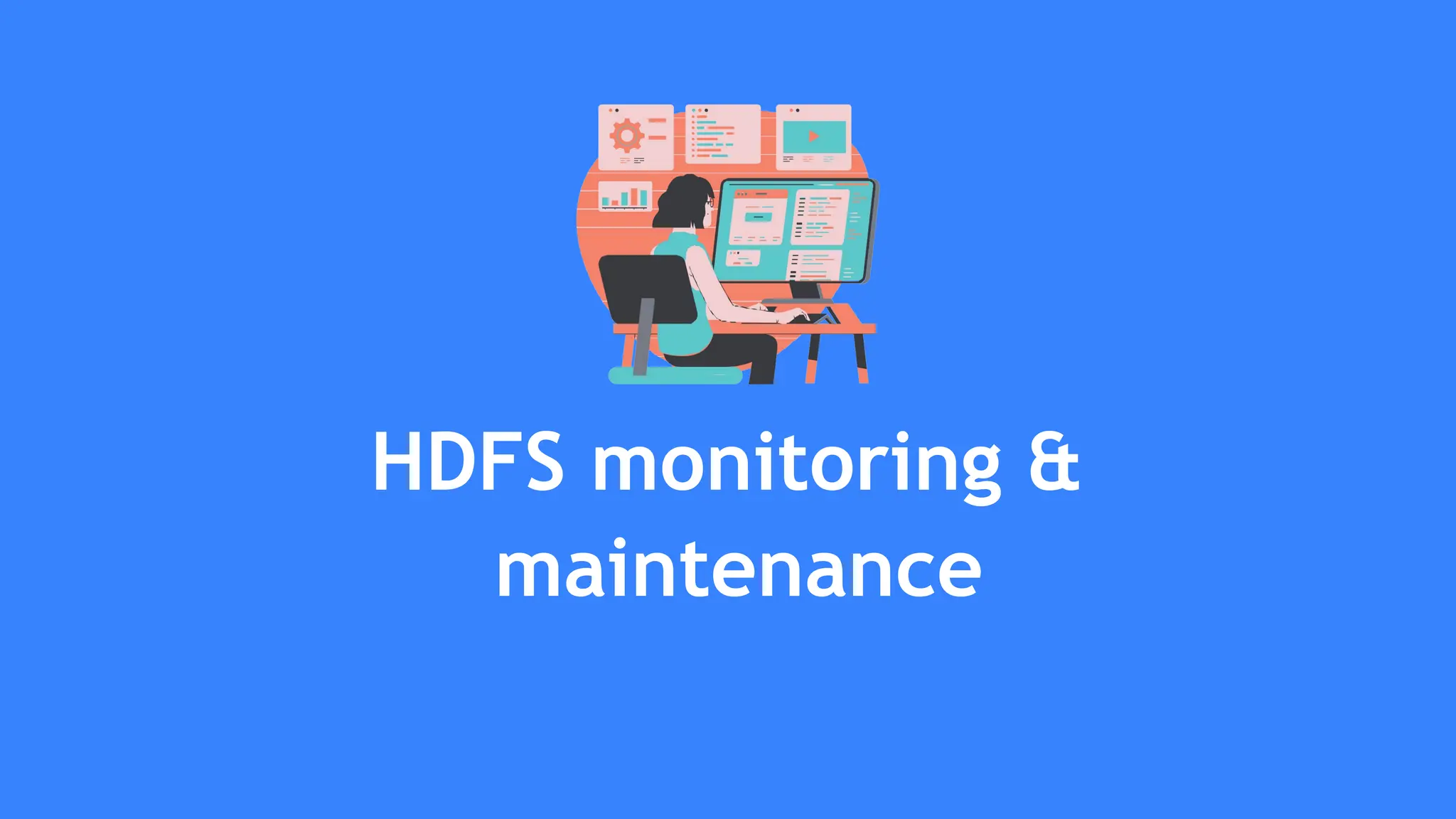 HDFS monitoring &
maintenance
 