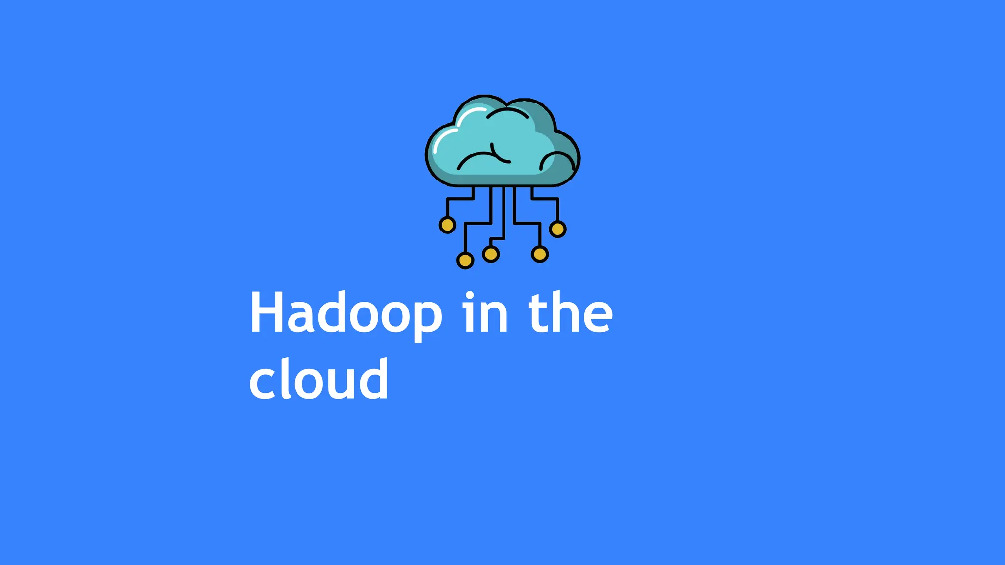 Hadoop in the
cloud
 