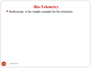 Bio-Telemetry
Stethoscope is the simple example for bio telemetry.
105 DEEPAK.P
 