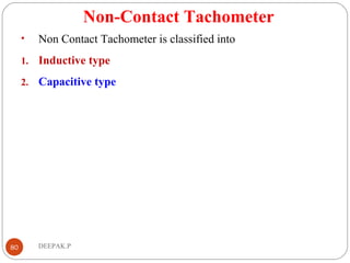 Non-Contact Tachometer
• Non Contact Tachometer is classified into
1. Inductive type
2. Capacitive type
80 DEEPAK.P
 